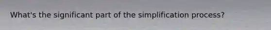 What's the significant part of the simplification process?