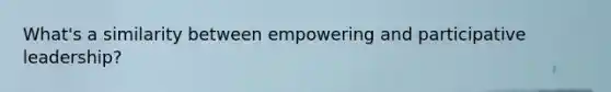 What's a similarity between empowering and participative leadership?