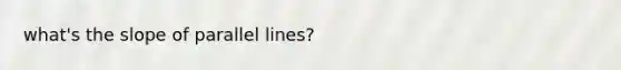 what's the <a href='https://www.questionai.com/knowledge/kq1oOvbllR-slope-of-parallel-line' class='anchor-knowledge'>slope of parallel line</a>s?
