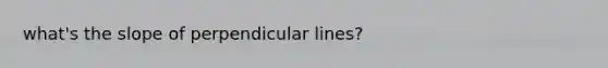 what's the slope of perpendicular lines?