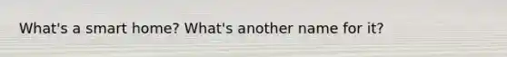 What's a smart home? What's another name for it?