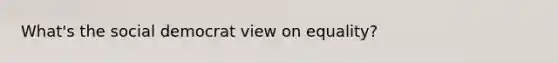 What's the social democrat view on equality?
