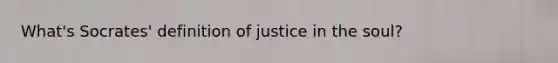 What's Socrates' definition of justice in the soul?