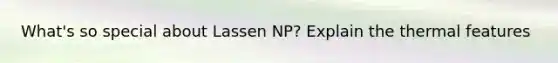 What's so special about Lassen NP? Explain the thermal features