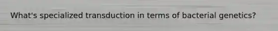 What's specialized transduction in terms of bacterial genetics?