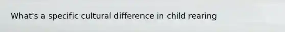 What's a specific cultural difference in child rearing