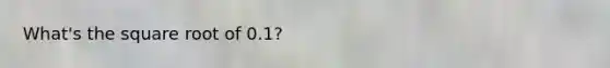 What's the square root of 0.1?
