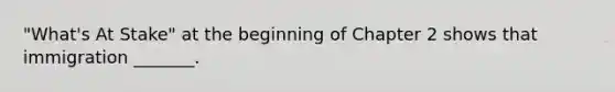 "What's At Stake" at the beginning of Chapter 2 shows that immigration _______.