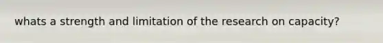 whats a strength and limitation of the research on capacity?