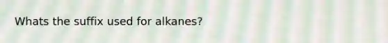 Whats the suffix used for alkanes?