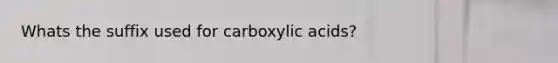 Whats the suffix used for carboxylic acids?