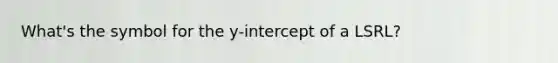 What's the symbol for the y-intercept of a LSRL?