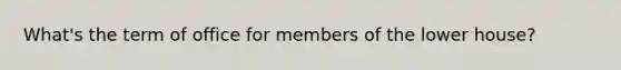 What's the term of office for members of the lower house?