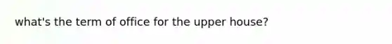 what's the term of office for the upper house?