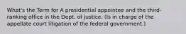 What's the Term for A presidential appointee and the third-ranking office in the Dept. of Justice. (Is in charge of the appellate court litigation of the federal government.)