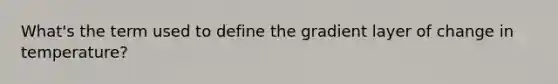 What's the term used to define the gradient layer of change in temperature?