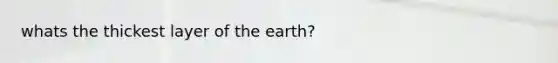 whats the thickest layer of the earth?