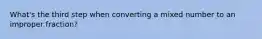 What's the third step when converting a mixed number to an improper fraction?