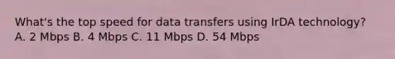 What's the top speed for data transfers using IrDA technology? A. 2 Mbps B. 4 Mbps C. 11 Mbps D. 54 Mbps