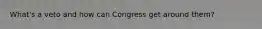 What's a veto and how can Congress get around them?