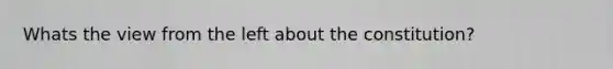 Whats the view from the left about the constitution?