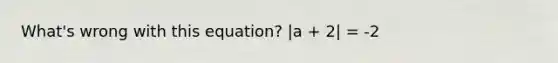 What's wrong with this equation? |a + 2| = -2