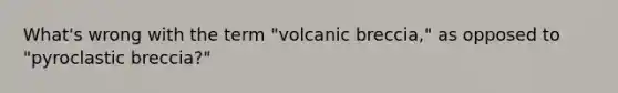 What's wrong with the term "volcanic breccia," as opposed to "pyroclastic breccia?"