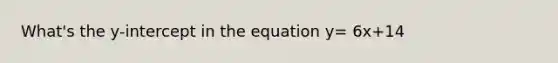 What's the y-intercept in the equation y= 6x+14