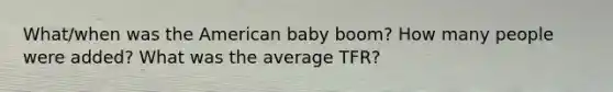 What/when was <a href='https://www.questionai.com/knowledge/keiVE7hxWY-the-american' class='anchor-knowledge'>the american</a> baby boom? How many people were added? What was the average TFR?