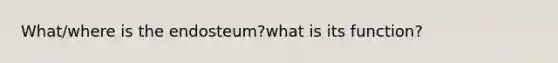 What/where is the endosteum?what is its function?