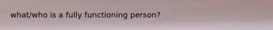 what/who is a fully functioning person?