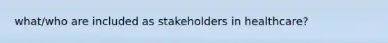 what/who are included as stakeholders in healthcare?