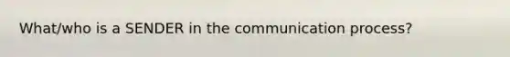 What/who is a SENDER in <a href='https://www.questionai.com/knowledge/kTysIo37id-the-communication-process' class='anchor-knowledge'>the communication process</a>?