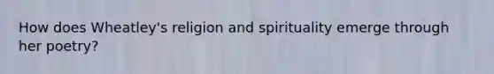 How does Wheatley's religion and spirituality emerge through her poetry?