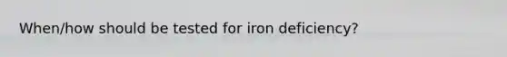 When/how should be tested for iron deficiency?