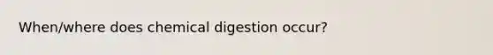 When/where does chemical digestion occur?