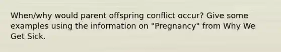 When/why would parent offspring conflict occur? Give some examples using the information on "Pregnancy" from Why We Get Sick.