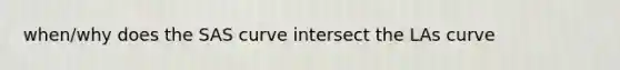 when/why does the SAS curve intersect the LAs curve