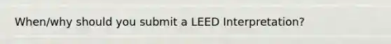 When/why should you submit a LEED Interpretation?