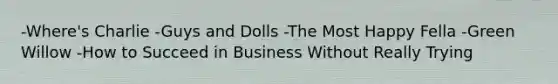 -Where's Charlie -Guys and Dolls -The Most Happy Fella -Green Willow -How to Succeed in Business Without Really Trying