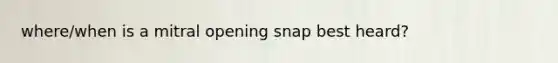 where/when is a mitral opening snap best heard?