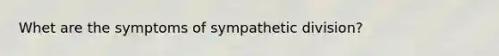 Whet are the symptoms of sympathetic division?