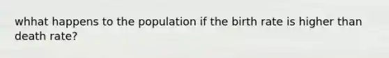 whhat happens to the population if the birth rate is higher than death rate?