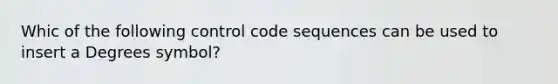 Whic of the following control code sequences can be used to insert a Degrees symbol?