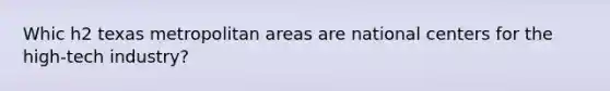 Whic h2 texas metropolitan areas are national centers for the high-tech industry?