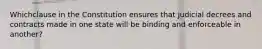 Whichclause in the Constitution ensures that judicial decrees and contracts made in one state will be binding and enforceable in another?