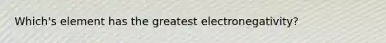 Which's element has the greatest electronegativity?