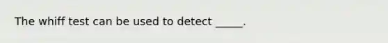 The whiff test can be used to detect _____.