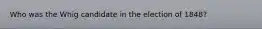 Who was the Whig candidate in the election of 1848?