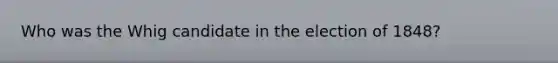 Who was the Whig candidate in the election of 1848?